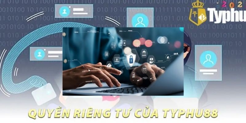 Cam kết bảo vệ quyền riêng tư từ Typhu88