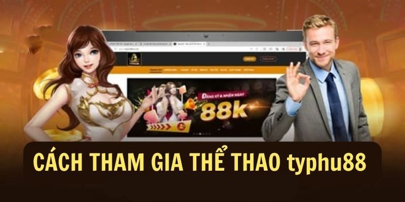 Hướng dẫn quy trình tham gia cá cược thể thao tại Typhu88